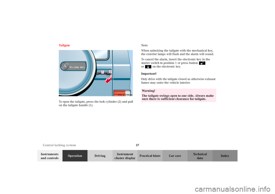 MERCEDES-BENZ G500 2002 W463 Owners Manual 37 Central locking system
Te ch n i c a l
data Instruments 
and controlsOperationDrivingInstrument 
cluster displayPractical hints Car care Index Ta il ga te
To open the tailgate, press the lock cylin