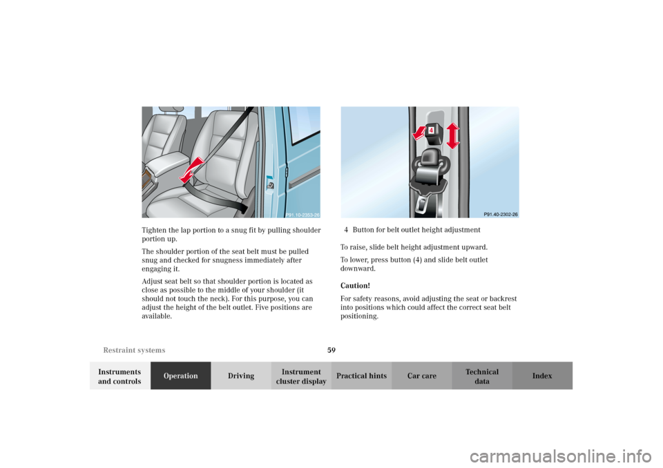 MERCEDES-BENZ G500 2002 W463 Repair Manual 59 Restraint systems
Te ch n i c a l
data Instruments
and controlsOperationDrivingInstrument
cluster displayPractical hints Car care Index Tighten the lap portion to a snug fit by pulling shoulder
MERCEDES-BENZ G500 2002 W463 Repair Manual 59 Restraint systems
Te ch n i c a l
data Instruments
and controlsOperationDrivingInstrument
cluster displayPractical hints Car care Index Tighten the lap portion to a snug fit by pulling shoulder