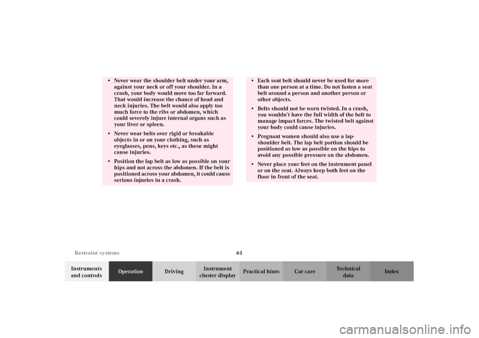 MERCEDES-BENZ G500 2002 W463 Repair Manual 61 Restraint systems
Te ch n i c a l
data Instruments
and controlsOperationDrivingInstrument
cluster displayPractical hints Car care Index
• Never wear the shoulder belt under your arm,
against y MERCEDES-BENZ G500 2002 W463 Repair Manual 61 Restraint systems
Te ch n i c a l
data Instruments
and controlsOperationDrivingInstrument
cluster displayPractical hints Car care Index
• Never wear the shoulder belt under your arm,
against y