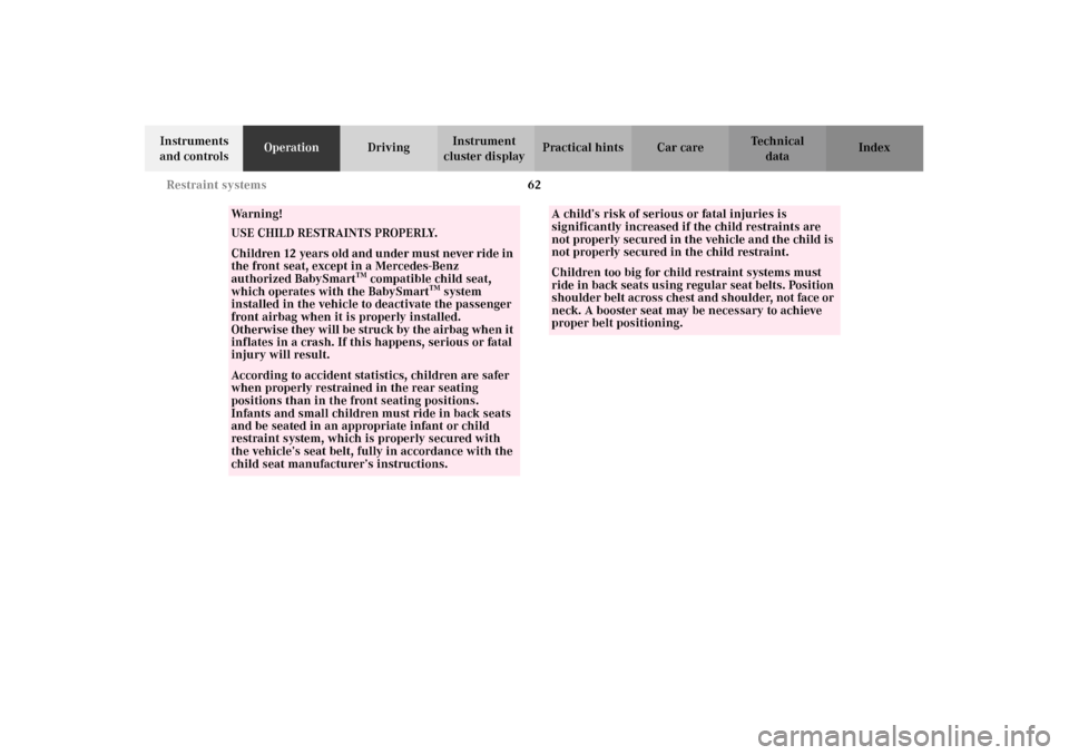 MERCEDES-BENZ G500 2002 W463 Owners Manual 62 Restraint systems
Te ch n i c a l
data Instruments 
and controlsOperationDrivingInstrument 
cluster displayPractical hints Car care Index
Wa r n i n g !
USE CHILD RESTRAINTS PROPERLY.Children 12 ye