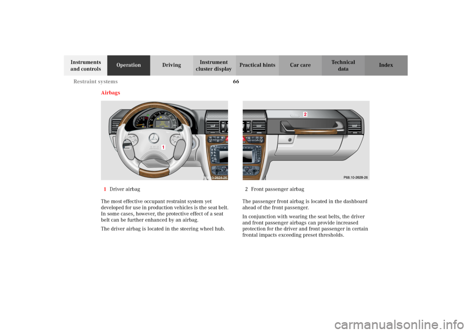 MERCEDES-BENZ G500 2002 W463 Repair Manual 66 Restraint systems
Te ch n i c a l
data Instruments
and controlsOperationDrivingInstrument
cluster displayPractical hints Car care Index
Airbags
1Driver airbag
The most effective occupant restrain MERCEDES-BENZ G500 2002 W463 Repair Manual 66 Restraint systems
Te ch n i c a l
data Instruments
and controlsOperationDrivingInstrument
cluster displayPractical hints Car care Index
Airbags
1Driver airbag
The most effective occupant restrain