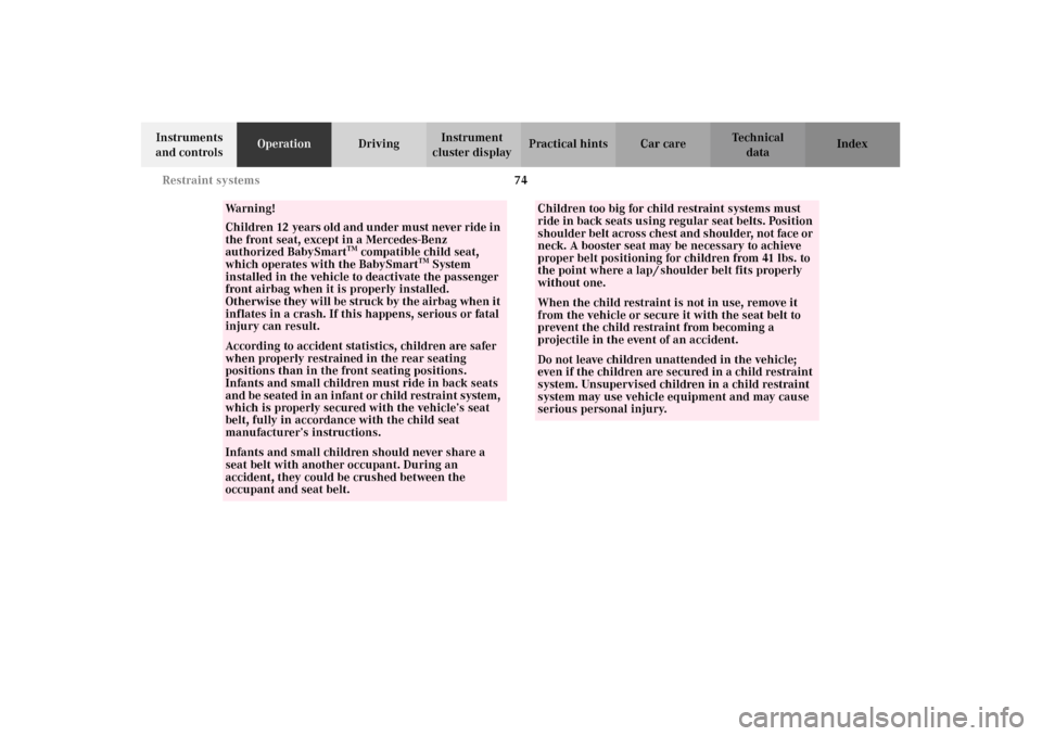 MERCEDES-BENZ G500 2002 W463 Owners Manual 74 Restraint systems
Te ch n i c a l
data Instruments 
and controlsOperationDrivingInstrument 
cluster displayPractical hints Car care Index
Wa r n i n g !
Children 12 years old and under must never r