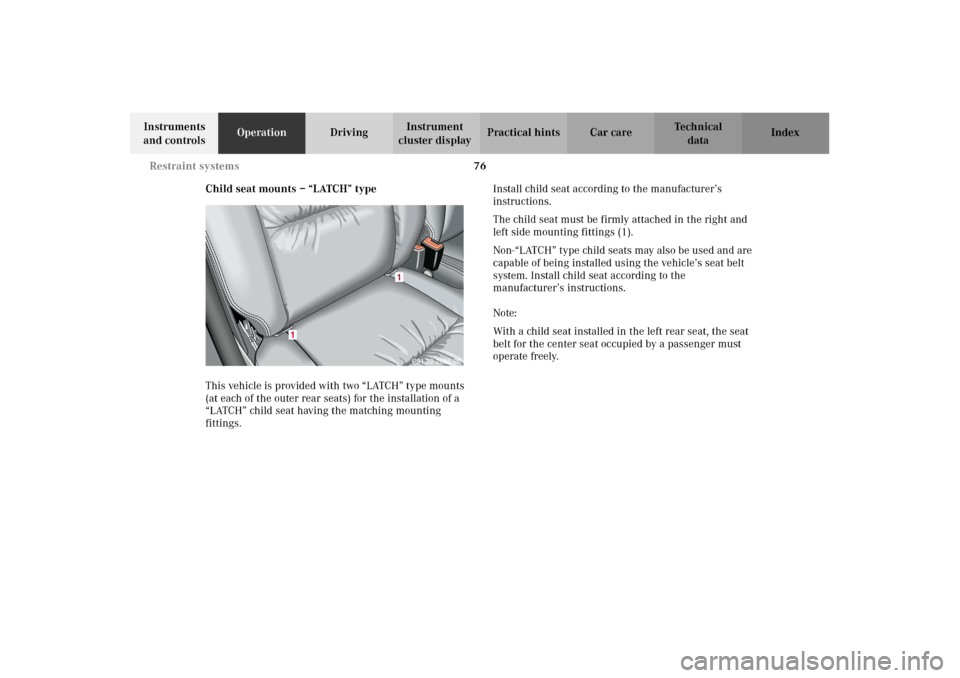 MERCEDES-BENZ G500 2002 W463 Manual PDF 76 Restraint systems
Te ch n i c a l
data Instruments 
and controlsOperationDrivingInstrument 
cluster displayPractical hints Car care Index
Child seat mounts – “LATCH” type
This vehicle is prov