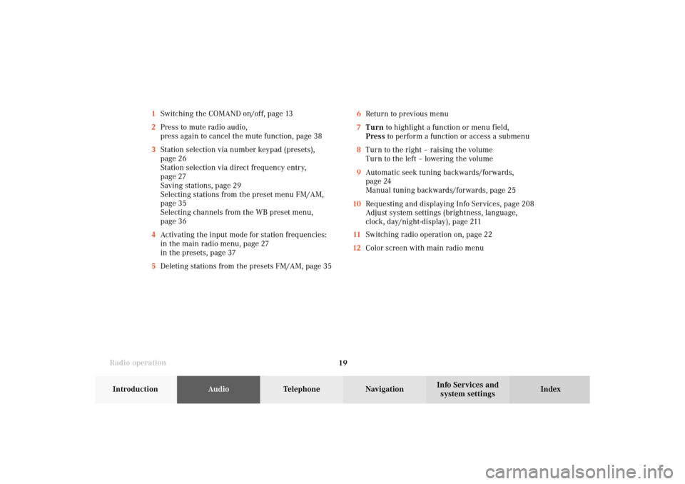 MERCEDES-BENZ G-Class 2002 W463 Comand Manual Radio operation
19Introduction
AudioTelephone
Navigation
Index Info Services and
system settings 1Switching the COMAND on/off, page 13
2Press to mute radio audio,
press again to cancel the mute functi