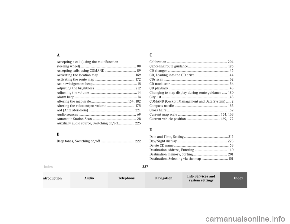 MERCEDES-BENZ G-Class 2002 W463 Comand Manual Index227Introduction
Audio Telephone
Navigation
Index Info Services and
system settings
AAccepting a call (using the multifunction
steering wheel) .....................................................