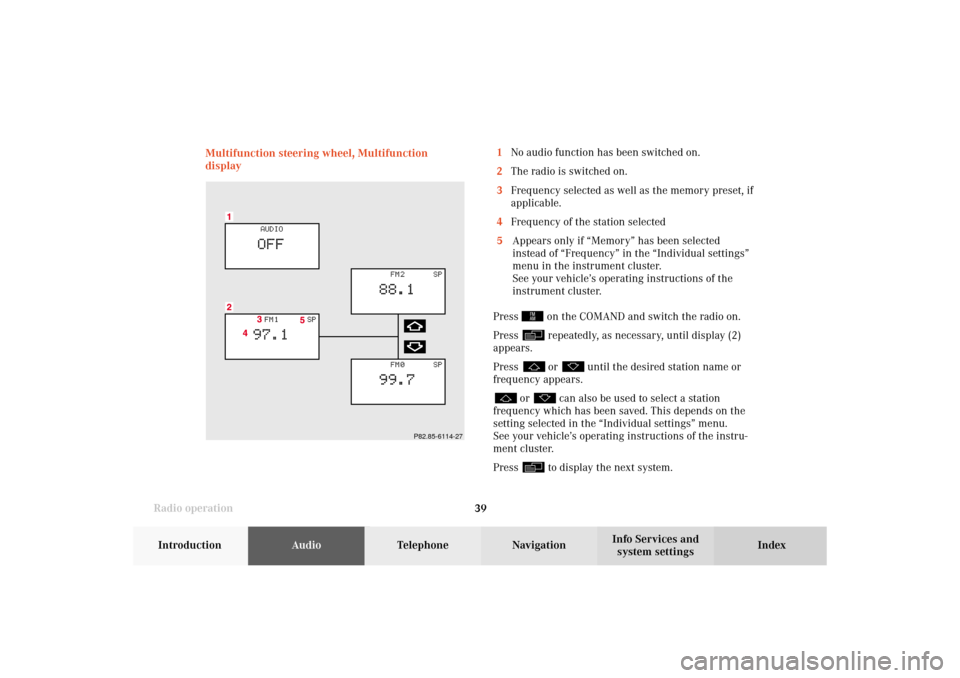 MERCEDES-BENZ G-Class 2002 W463 Comand Manual Radio operation
39Introduction
AudioTelephone
Navigation
Index Info Services and
system settings Multifunction steering wheel, Multifunction
display
P82.85-6114-27
1No audio function has been switched