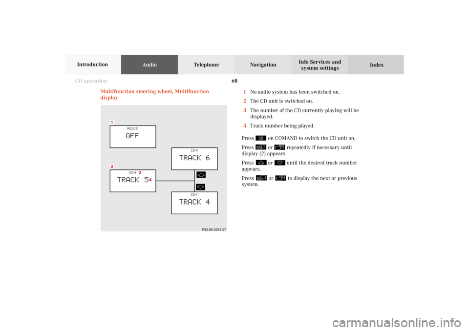 MERCEDES-BENZ G-Class 2002 W463 Comand Manual 68 CD operation
AudioTelephone Navigation
Index Info Services and
system settings Introduction
Multifunction steering wheel, Multifunction
display1No audio system has been switched on.
2The CD unit is