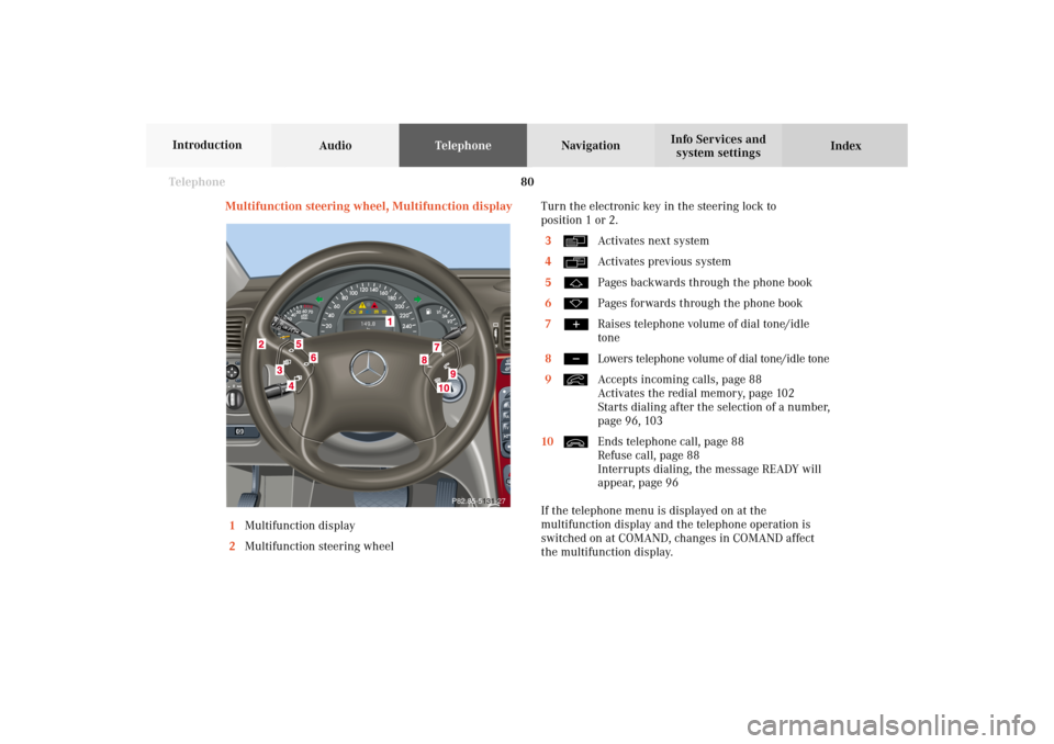 MERCEDES-BENZ G-Class 2002 W463 Comand Manual 80 Telephone
AudioTelephoneNavigation
Index Info Services and
system settings Introduction
Multifunction steering wheel, Multifunction display
1Multifunction display
2Multifunction steering wheelTurn 