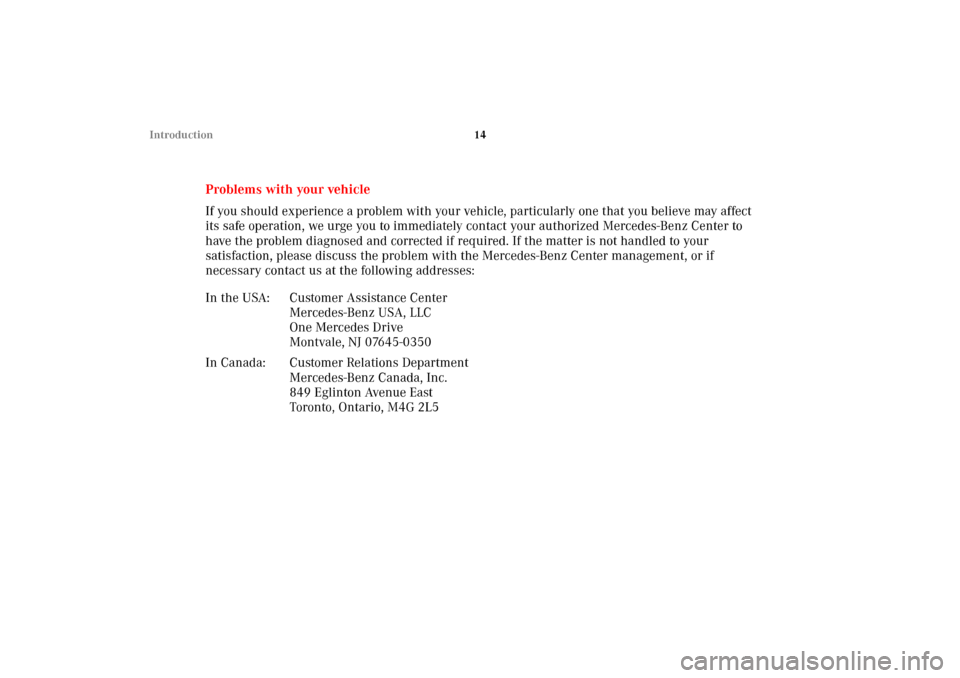 MERCEDES-BENZ E430 2002 W210 User Guide 14 Introduction
Problems with your vehicle
If you should experience a problem with your vehicle, particularly one that you believe may affect 
its safe operation, we urge you to immediately contact yo