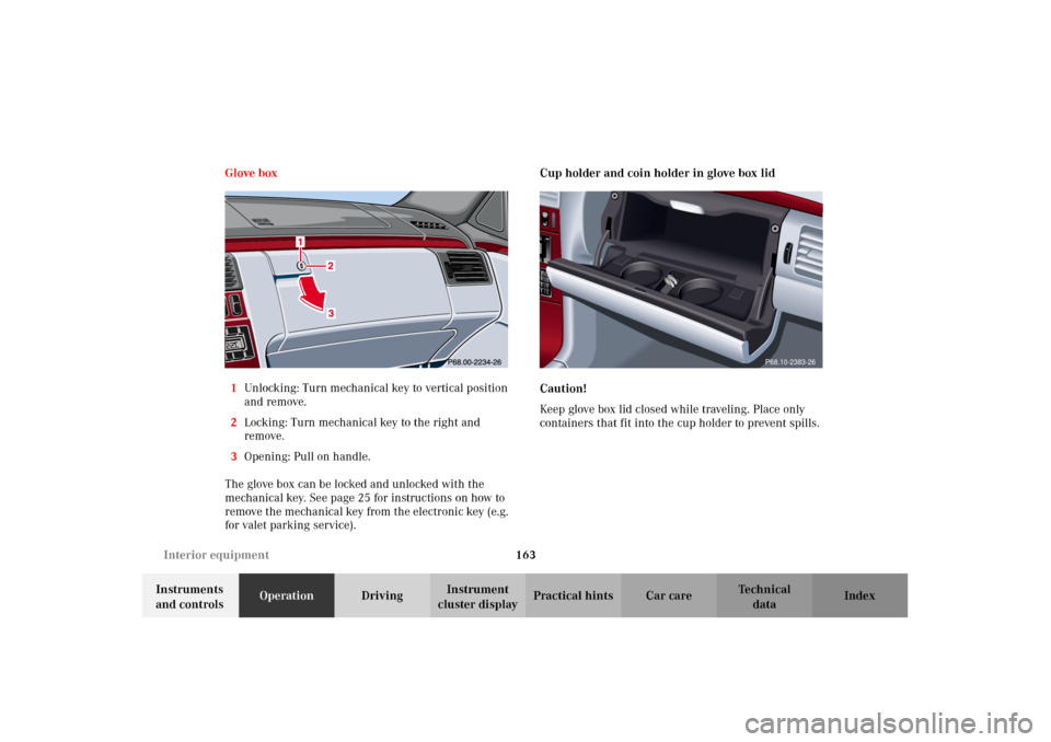 MERCEDES-BENZ E430 2002 W210 Owners Manual 163 Interior equipment
Technical
data Instruments 
and controlsOperationDrivingInstrument 
cluster displayPractical hints Car care Index Glove box
1Unlocking: Turn mechanical key to vertical position 