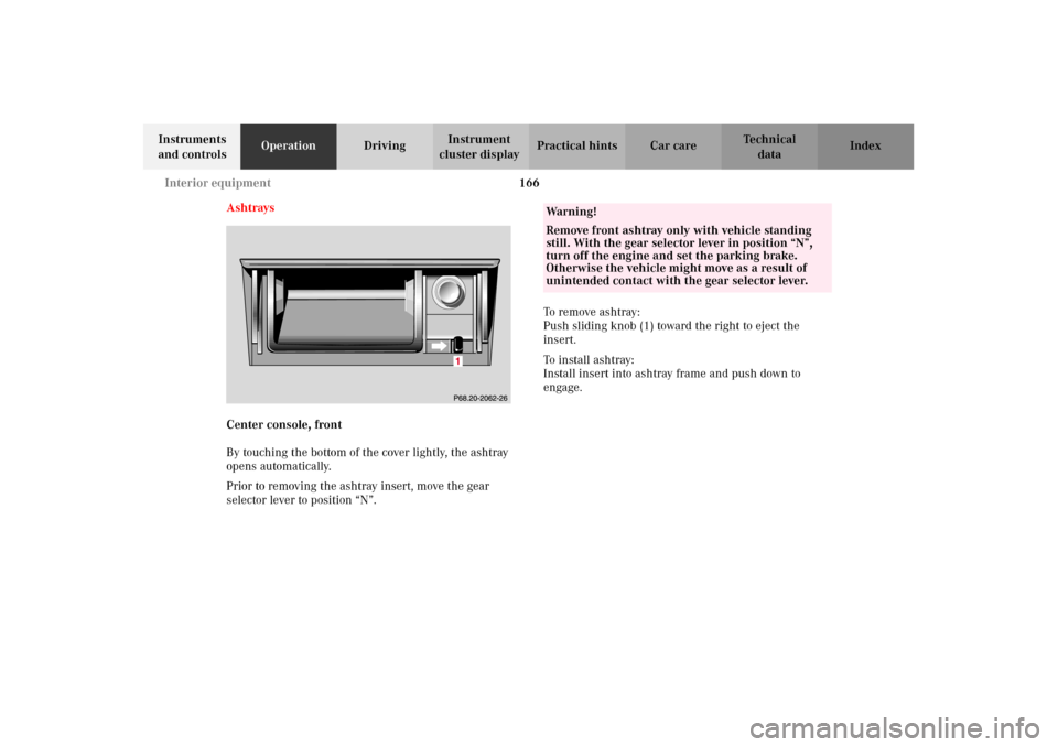 MERCEDES-BENZ E320 2002 W210 Owners Manual 166 Interior equipment
Technical
data Instruments 
and controlsOperationDrivingInstrument 
cluster displayPractical hints Car care Index
Ashtrays
Center console, front
By touching the bottom of the co