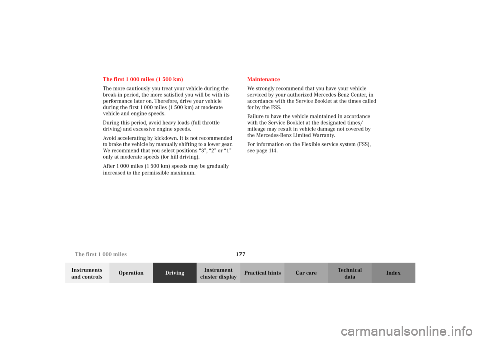 MERCEDES-BENZ E320 2002 W210 Owners Manual 177 The first 1 000 miles
Technical
data Instruments 
and controlsOperationDrivingInstrument 
cluster displayPractical hints Car care Index The first 1 000 miles (1 500 km)
The more cautiously you tre
