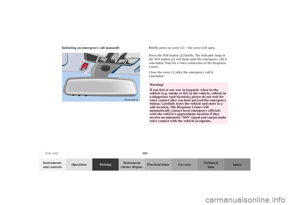 MERCEDES-BENZ E430 2002 W210 Owners Manual 181 Tele Aid
Technical
data Instruments
and controlsOperationDrivingInstrument
cluster displayPractical hints Car care Index Initiating an emergency call manuallyBriefly press on cover (1) – the c MERCEDES-BENZ E430 2002 W210 Owners Manual 181 Tele Aid
Technical
data Instruments
and controlsOperationDrivingInstrument
cluster displayPractical hints Car care Index Initiating an emergency call manuallyBriefly press on cover (1) – the c