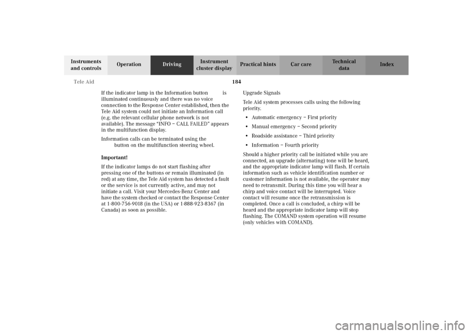 MERCEDES-BENZ E55AMG 2002 W210 Owners Manual 184 Tele Aid
Technical
data Instruments
and controlsOperationDrivingInstrument
cluster displayPractical hints Car care Index
If the indicator lamp in the Information button¡ is
illuminated continu MERCEDES-BENZ E55AMG 2002 W210 Owners Manual 184 Tele Aid
Technical
data Instruments
and controlsOperationDrivingInstrument
cluster displayPractical hints Car care Index
If the indicator lamp in the Information button¡ is
illuminated continu