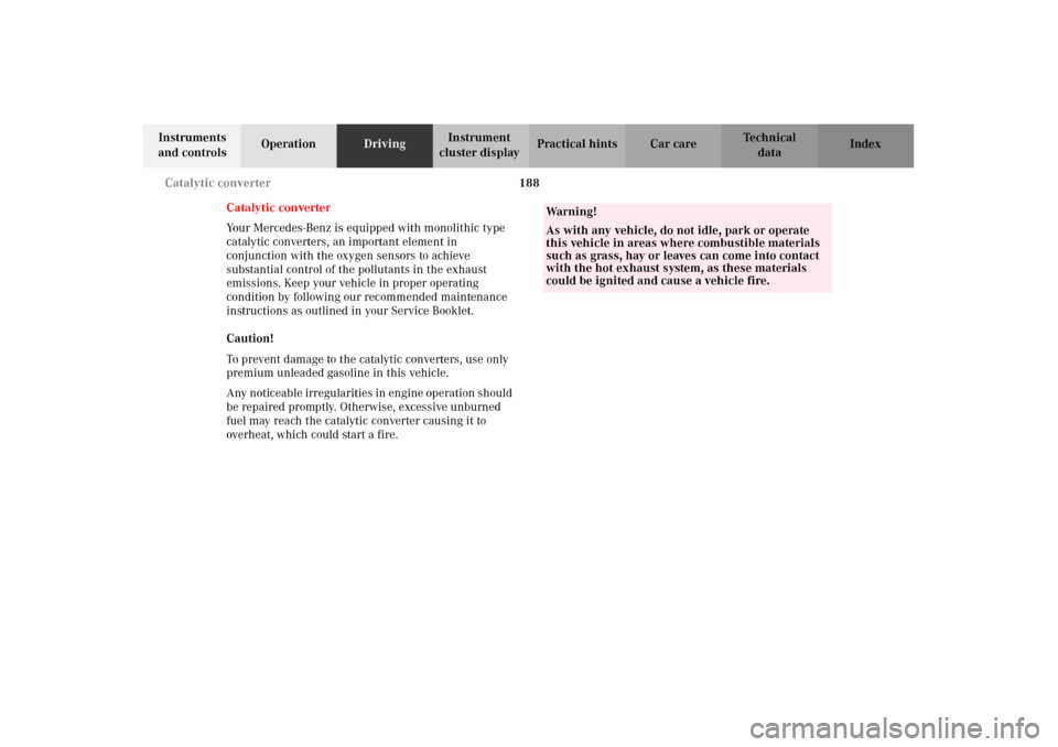 MERCEDES-BENZ E430 2002 W210 Owners Manual 188 Catalytic converter
Technical
data Instruments 
and controlsOperationDrivingInstrument 
cluster displayPractical hints Car care Index
Catalytic converter
Your Mercedes-Benz is equipped with monoli