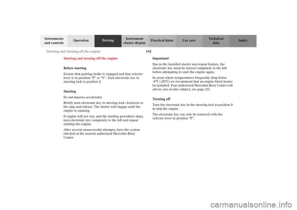 MERCEDES-BENZ E55AMG 2002 W210 Owners Manual 192 Starting and turning off the engine
Technical
data Instruments 
and controlsOperationDrivingInstrument 
cluster displayPractical hints Car care Index
Starting and turning off the engine
Before sta