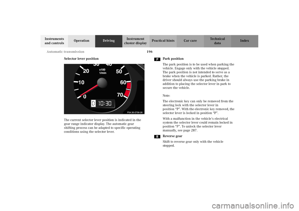 MERCEDES-BENZ E430 2002 W210 Owners Manual 196 Automatic transmission
Technical
data Instruments
and controlsOperationDrivingInstrument
cluster displayPractical hints Car care Index
Selector lever position
The current selector lever position MERCEDES-BENZ E430 2002 W210 Owners Manual 196 Automatic transmission
Technical
data Instruments
and controlsOperationDrivingInstrument
cluster displayPractical hints Car care Index
Selector lever position
The current selector lever position