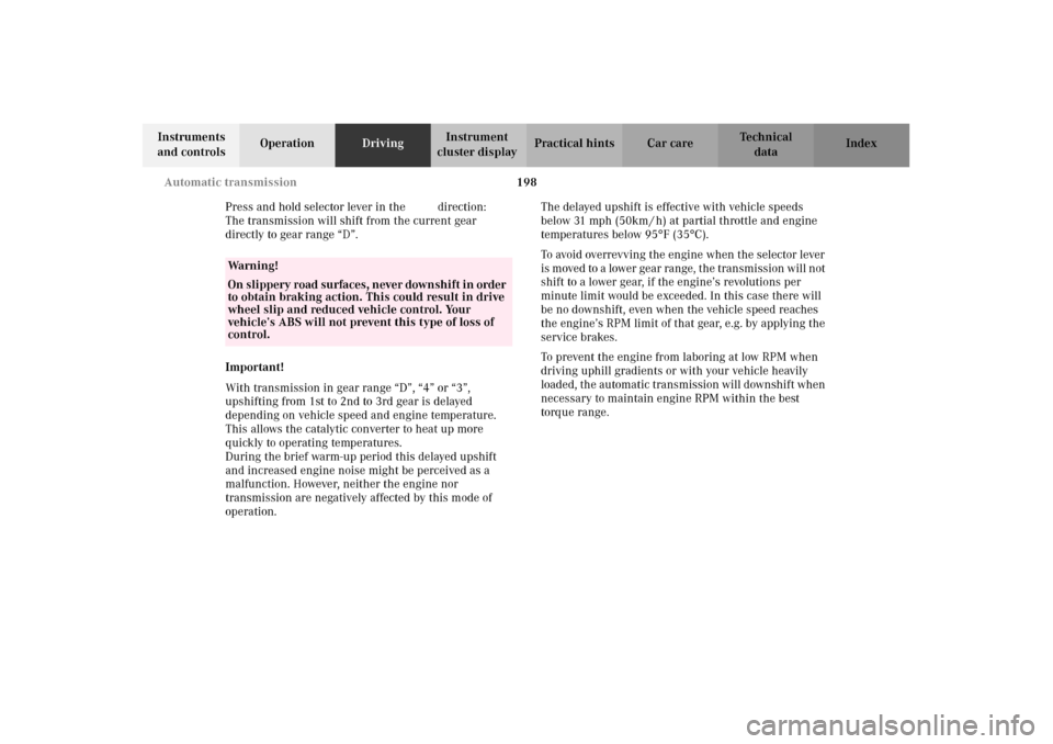 MERCEDES-BENZ E430 2002 W210 Owners Manual 198 Automatic transmission
Technical
data Instruments 
and controlsOperationDrivingInstrument 
cluster displayPractical hints Car care Index
Press and hold selector lever in the æ direction:
The tran