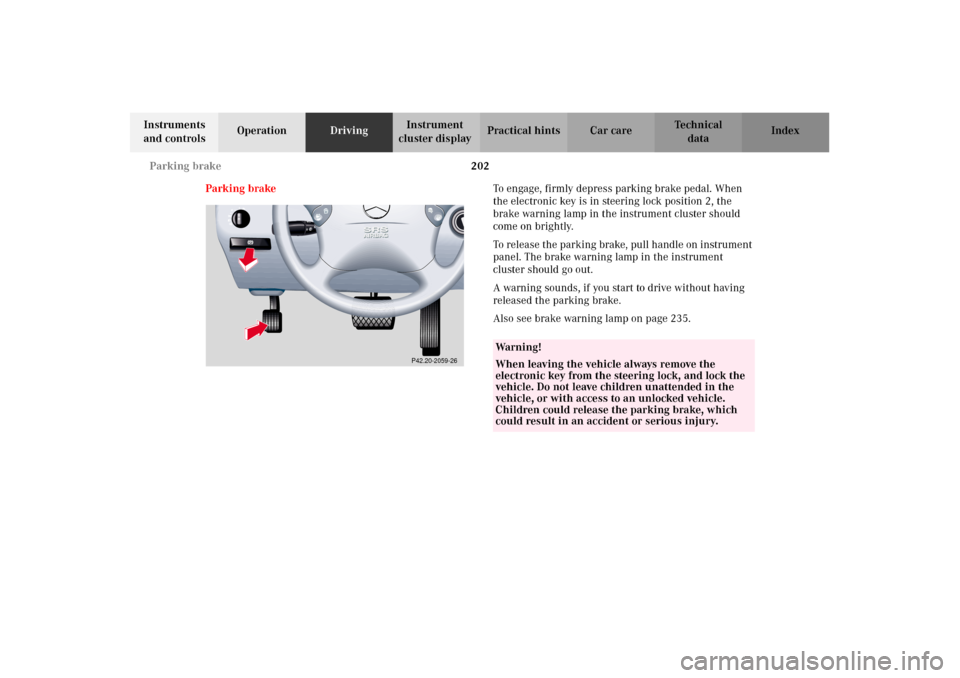 MERCEDES-BENZ E430 2002 W210 Owners Manual 202 Parking brake
Technical
data Instruments
and controlsOperationDrivingInstrument
cluster displayPractical hints Car care Index
Parking brakeTo engage, firmly depress parking brake pedal. When
th MERCEDES-BENZ E430 2002 W210 Owners Manual 202 Parking brake
Technical
data Instruments
and controlsOperationDrivingInstrument
cluster displayPractical hints Car care Index
Parking brakeTo engage, firmly depress parking brake pedal. When
th