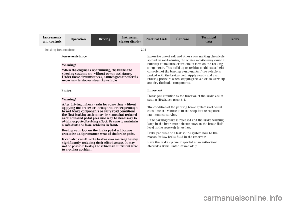 MERCEDES-BENZ E320 2002 W210 Owners Manual 204 Driving instructions
Technical
data Instruments 
and controlsOperationDrivingInstrument 
cluster displayPractical hints Car care Index
Power assistance
BrakesExcessive use of salt and other snow m