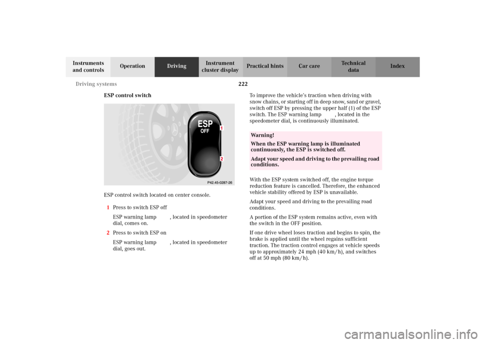 MERCEDES-BENZ E430 2002 W210 Owners Manual 222 Driving systems
Technical
data Instruments 
and controlsOperationDrivingInstrument 
cluster displayPractical hints Car care Index
ESP control switch
ESP control switch located on center console.
1