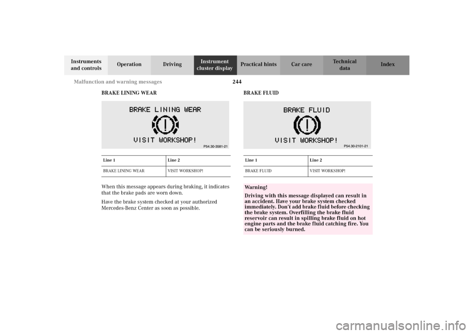 MERCEDES-BENZ E430 2002 W210 Owners Manual 244 Malfunction and warning messages 
Technical
data Instruments 
and controlsOperation DrivingInstrument 
cluster displayPractical hints Car care Index
BRAKE LINING WEAR
When this message appears dur