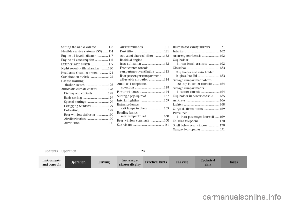 MERCEDES-BENZ E320 2002 W210 Owners Manual 23 Contents – Operation
Technical
data Instruments 
and controlsOperationDrivingInstrument 
cluster displayPractical hints Car care Index Setting the audio volume ...............113
Flexible service