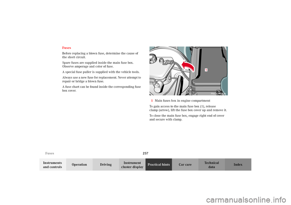 MERCEDES-BENZ E430 2002 W210 Owners Manual 257 Fuses
Technical
data Instruments
and controlsOperation DrivingInstrument
cluster displayPractical hintsCar care Index Fuses
Before replacing a blown fuse, determine the cause of
the short circu MERCEDES-BENZ E430 2002 W210 Owners Manual 257 Fuses
Technical
data Instruments
and controlsOperation DrivingInstrument
cluster displayPractical hintsCar care Index Fuses
Before replacing a blown fuse, determine the cause of
the short circu