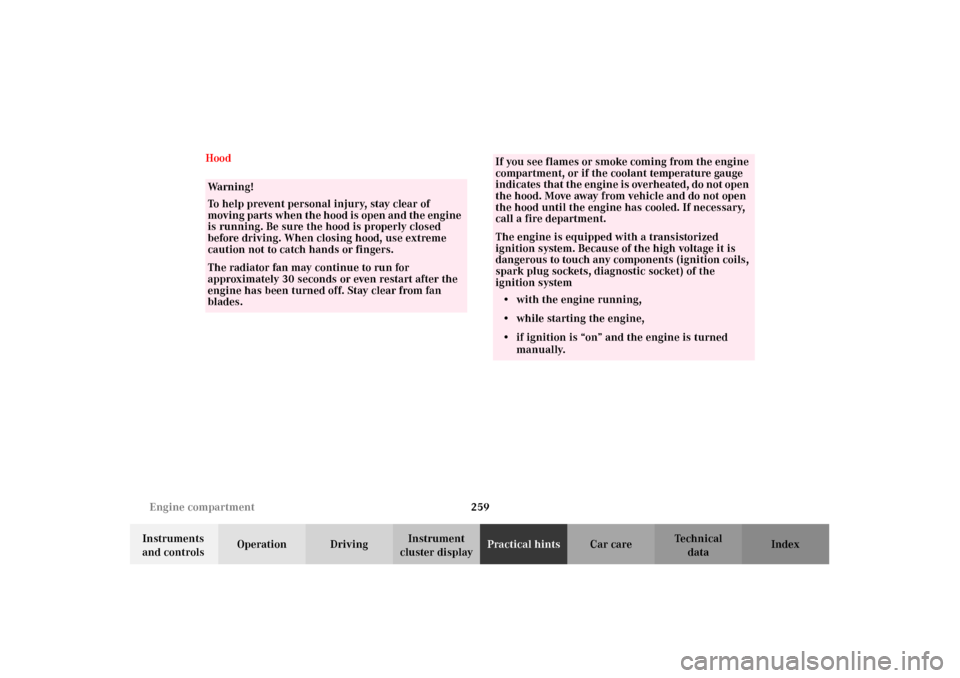 MERCEDES-BENZ E320 2002 W210 Owners Manual 259 Engine compartment
Technical
data Instruments 
and controlsOperation DrivingInstrument 
cluster displayPractical hintsCar care Index Hood
Wa r n i n g !
To help prevent personal injury, stay clear