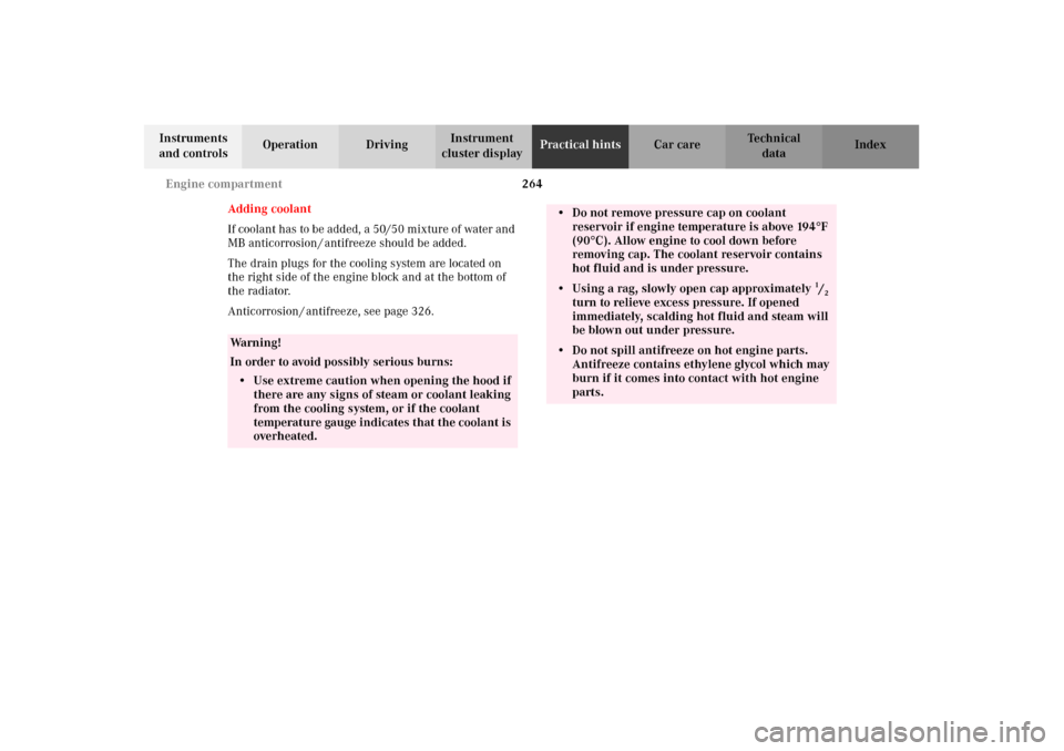 MERCEDES-BENZ E320 2002 W210 Owners Manual 264 Engine compartment
Technical
data Instruments 
and controlsOperation DrivingInstrument 
cluster displayPractical hintsCar care Index
Adding coolant
If coolant has to be added, a 50/50 mixture of w