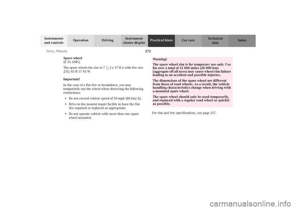MERCEDES-BENZ E430 2002 W210 Owners Manual 272 Tires, Wheels
Technical
data Instruments 
and controlsOperation DrivingInstrument 
cluster displayPractical hintsCar care Index
Spare wheel
(E 55 AMG)
The spare wheel rim size is 7 
1/2 J x 17 H 2
