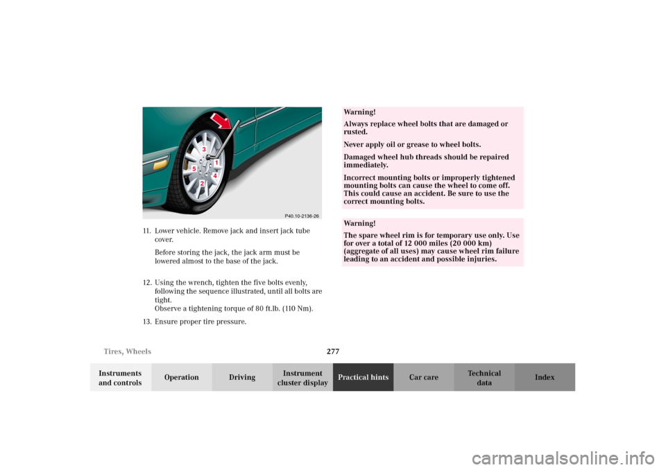 MERCEDES-BENZ E430 2002 W210 Owners Manual 277 Tires, Wheels
Technical
data Instruments
and controlsOperation DrivingInstrument
cluster displayPractical hintsCar care Index 11. Lower vehicle. Remove jack and insert jack tube
cover.
Before s MERCEDES-BENZ E430 2002 W210 Owners Manual 277 Tires, Wheels
Technical
data Instruments
and controlsOperation DrivingInstrument
cluster displayPractical hintsCar care Index 11. Lower vehicle. Remove jack and insert jack tube
cover.
Before s