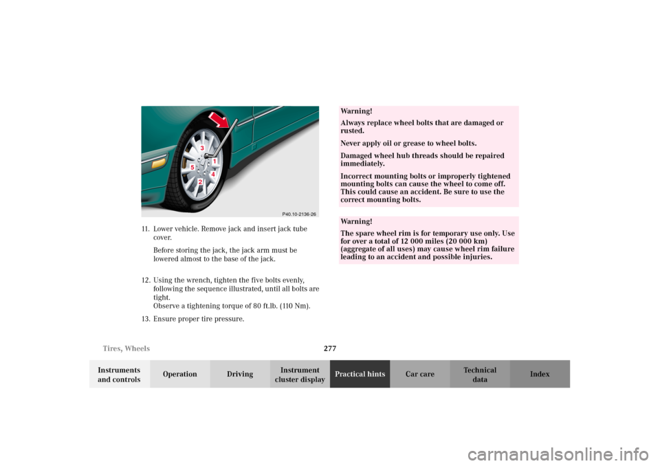 MERCEDES-BENZ E430 2002 W210 Owners Manual 277 Tires, Wheels
Technical
data Instruments 
and controlsOperation DrivingInstrument 
cluster displayPractical hintsCar care Index 11. Lower vehicle. Remove jack and insert jack tube 
cover.
Before s