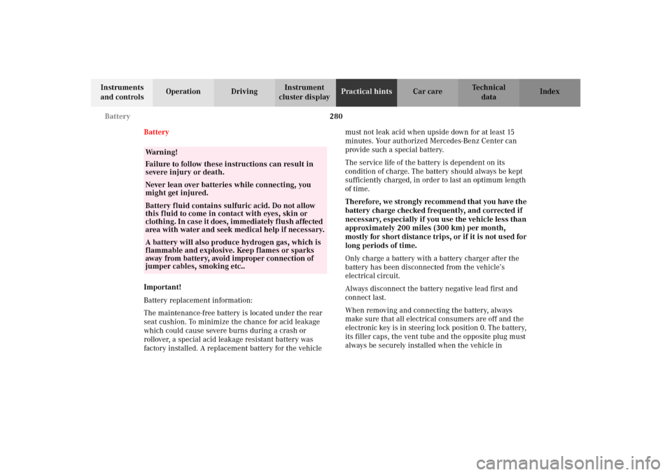 MERCEDES-BENZ E320 2002 W210 Owners Manual 280 Battery
Technical
data Instruments 
and controlsOperation DrivingInstrument 
cluster displayPractical hintsCar care Index
Battery
Important!
Battery replacement information:
The maintenance-free b