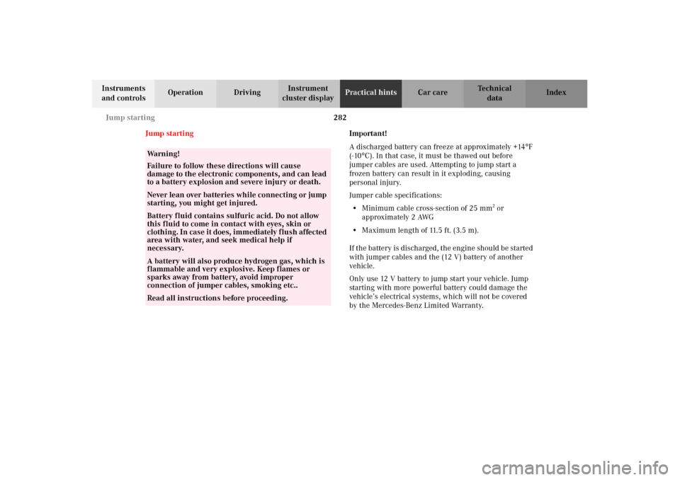 MERCEDES-BENZ E430 2002 W210 Owners Manual 282 Jump starting
Technical
data Instruments 
and controlsOperation DrivingInstrument 
cluster displayPractical hintsCar care Index
Jump startingImportant!
A discharged battery can freeze at approxima