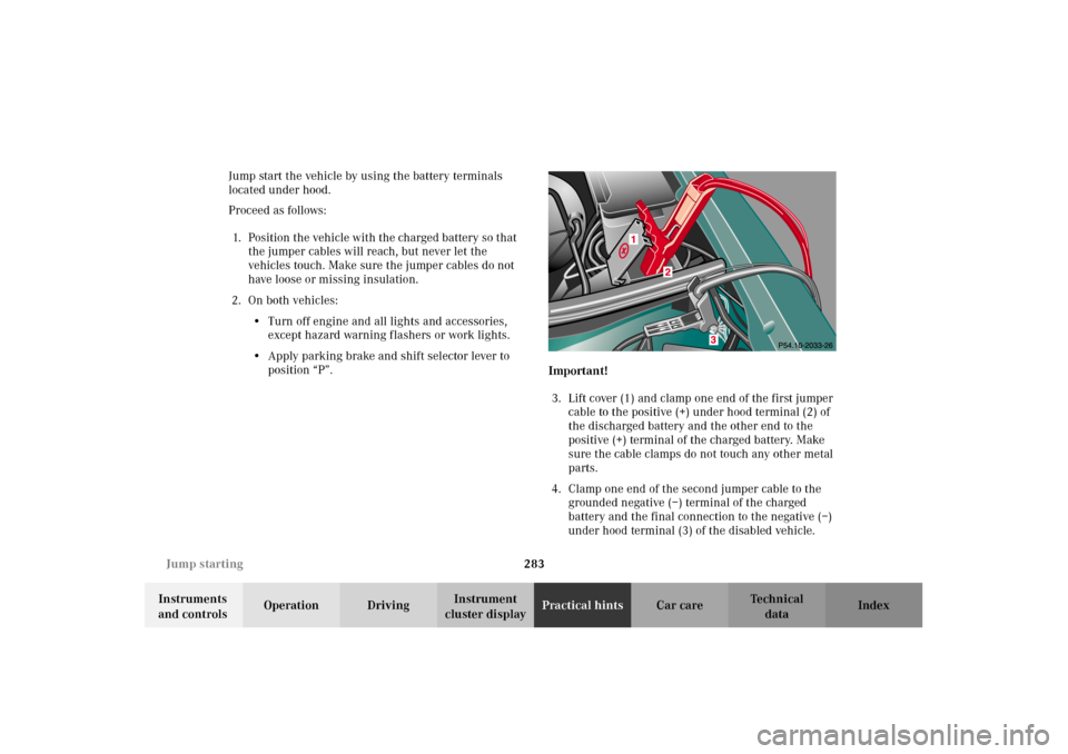 MERCEDES-BENZ E430 2002 W210 Owners Manual 283 Jump starting
Technical
data Instruments 
and controlsOperation DrivingInstrument 
cluster displayPractical hintsCar care Index Jump start the vehicle by using the battery terminals 
located under