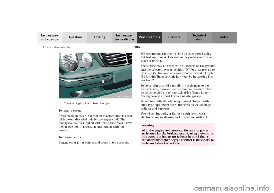 MERCEDES-BENZ E430 2002 W210 Owners Manual 286 Towing the vehicle
Technical
data Instruments
and controlsOperation DrivingInstrument
cluster displayPractical hintsCar care Index
1Cover on right side of front bumper
To remove cover:
Press mar MERCEDES-BENZ E430 2002 W210 Owners Manual 286 Towing the vehicle
Technical
data Instruments
and controlsOperation DrivingInstrument
cluster displayPractical hintsCar care Index
1Cover on right side of front bumper
To remove cover:
Press mar