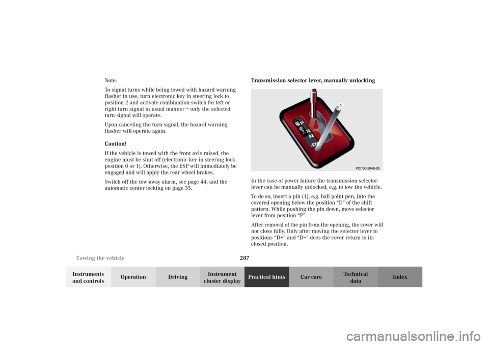 MERCEDES-BENZ E320 2002 W210 Owners Manual 287 Towing the vehicle
Technical
data Instruments 
and controlsOperation DrivingInstrument 
cluster displayPractical hintsCar care Index Note:
To signal turns while being towed with hazard warning 
fl