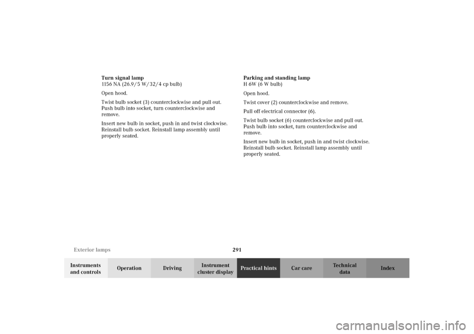 MERCEDES-BENZ E55AMG 2002 W210 Owners Manual 291 Exterior lamps
Technical
data Instruments 
and controlsOperation DrivingInstrument 
cluster displayPractical hintsCar care Index Turn signal lamp
1156 NA (26.9 / 5 W / 32 / 4 cp bulb)
Open hood.
T
