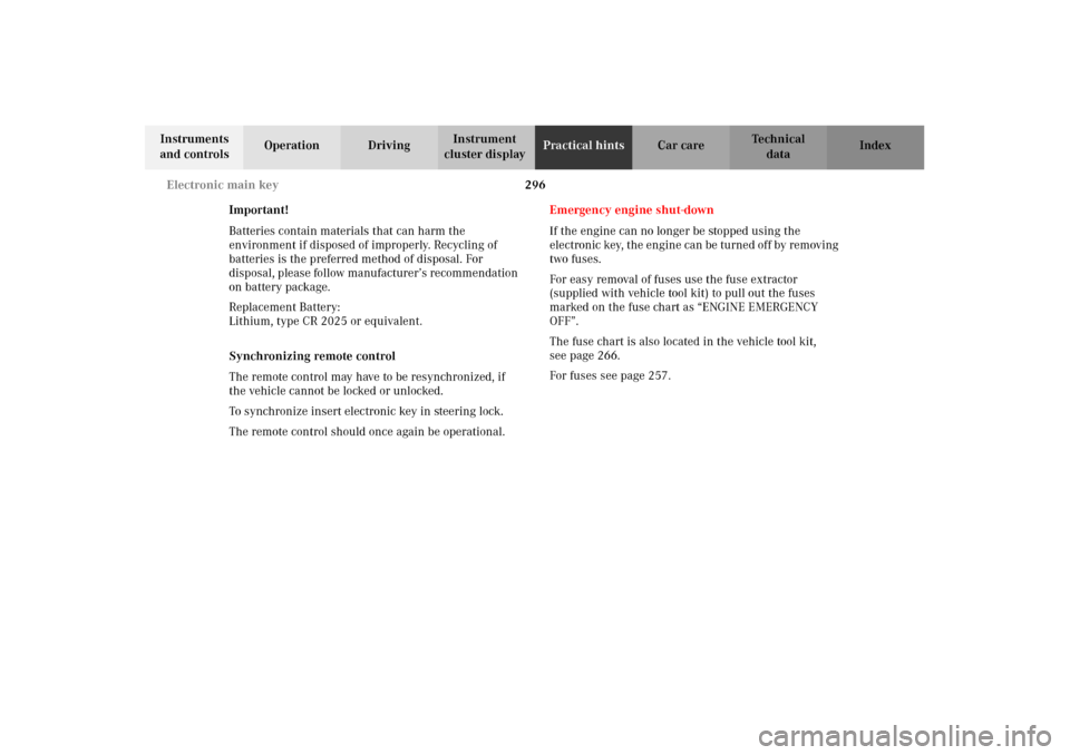 MERCEDES-BENZ E430 2002 W210 Owners Manual 296 Electronic main key
Technical
data Instruments 
and controlsOperation DrivingInstrument 
cluster displayPractical hintsCar care Index
Important!
Batteries contain materials that can harm the 
envi