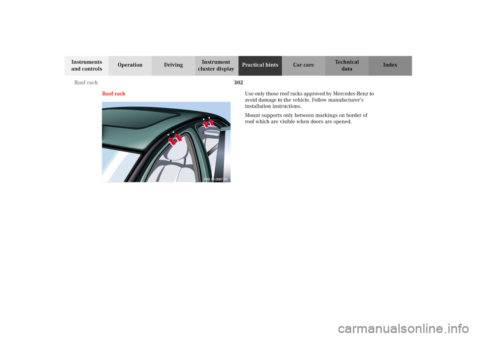 MERCEDES-BENZ E430 2002 W210 Owners Manual 302 Roof rack
Technical
data Instruments 
and controlsOperation DrivingInstrument 
cluster displayPractical hintsCar care Index
Roof rackUse only those roof racks approved by Mercedes-Benz to 
avoid d