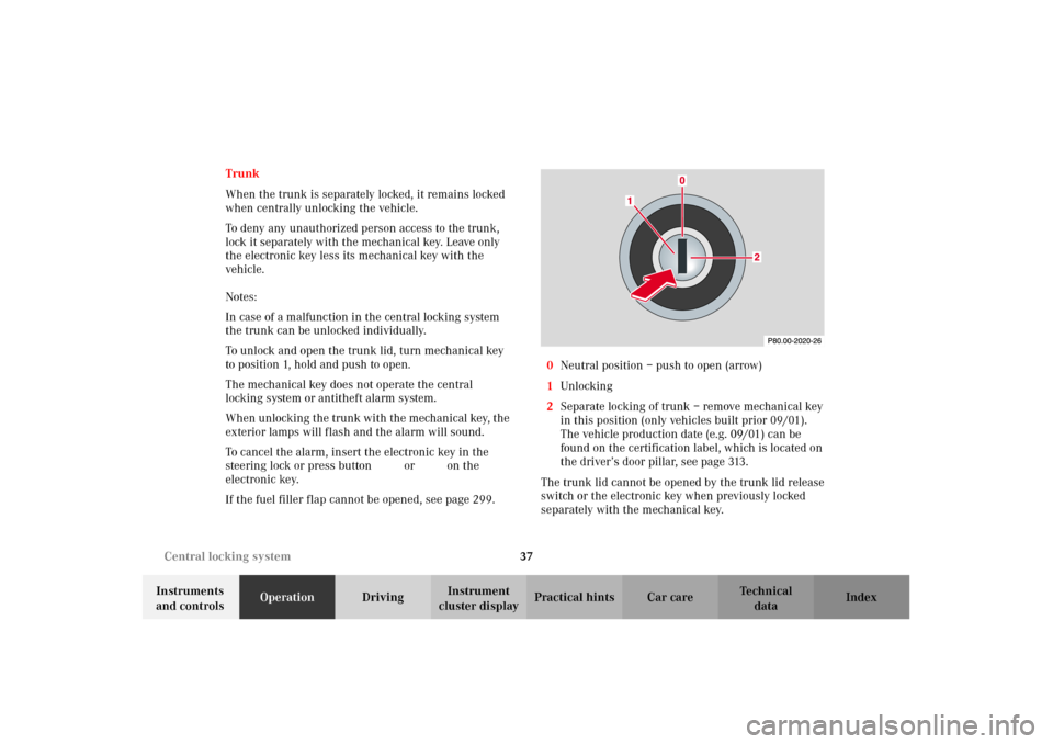 MERCEDES-BENZ E320 2002 W210 Owners Guide 37 Central locking system
Technical
data Instruments 
and controlsOperationDrivingInstrument 
cluster displayPractical hints Car care Index Trunk
When the trunk is separately locked, it remains locked