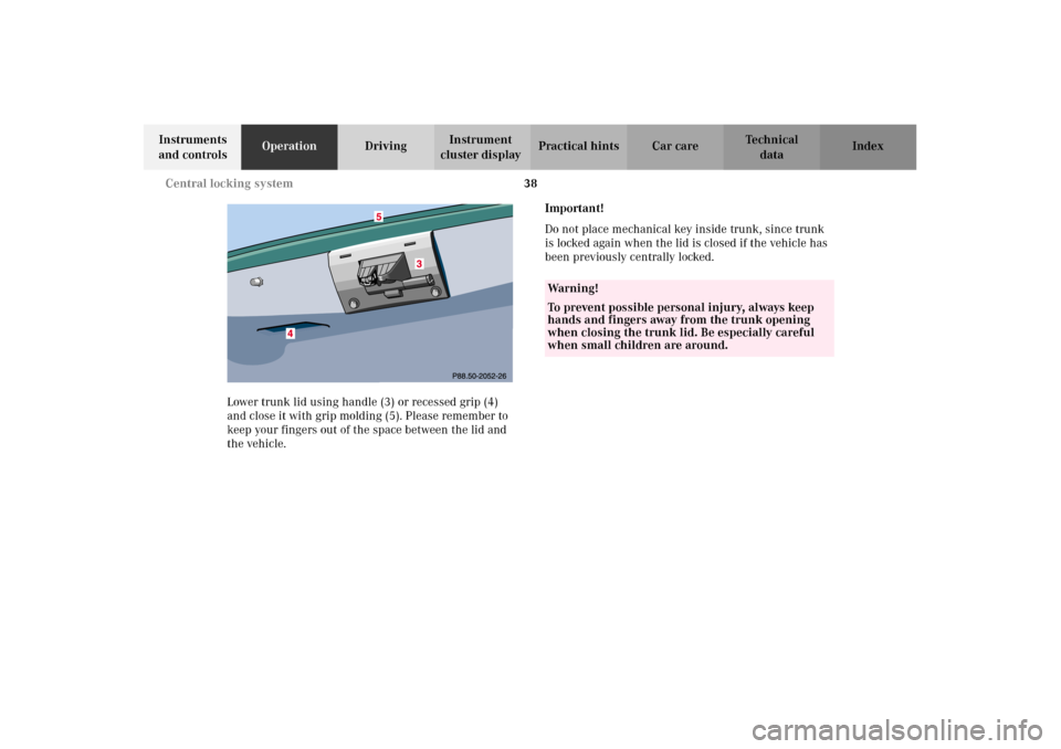 MERCEDES-BENZ E320 2002 W210 Service Manual 38 Central locking system
Technical
data Instruments 
and controlsOperationDrivingInstrument 
cluster displayPractical hints Car care Index
Lower trunk lid using handle (3) or recessed grip (4) 
and c