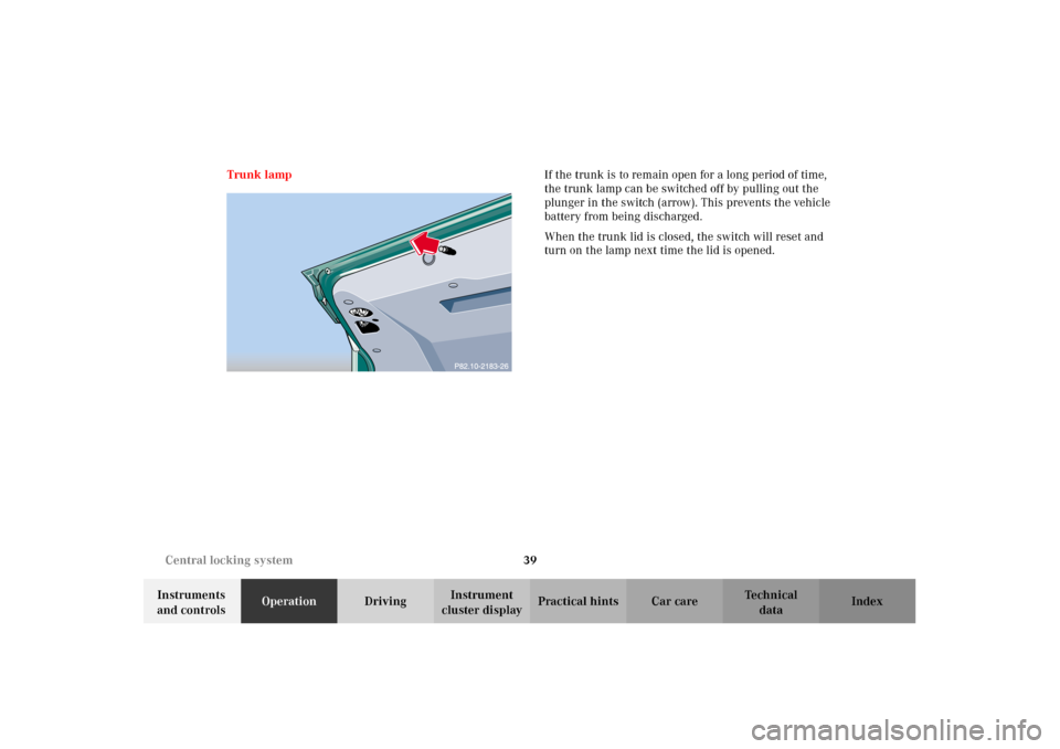MERCEDES-BENZ E320 2002 W210 Service Manual 39 Central locking system
Technical
data Instruments 
and controlsOperationDrivingInstrument 
cluster displayPractical hints Car care Index Trunk lampIf the trunk is to remain open for a long period o