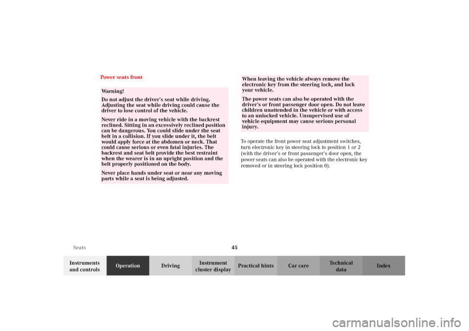 MERCEDES-BENZ E430 2002 W210 Owners Manual 45 Seats
Technical
data Instruments 
and controlsOperationDrivingInstrument 
cluster displayPractical hints Car care Index Power seats front
To operate the front power seat adjustment switches, 
turn 