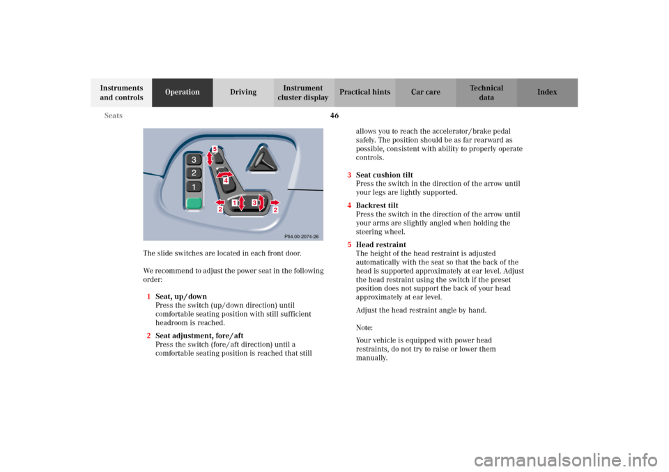 MERCEDES-BENZ E320 2002 W210 Owners Manual 46 Seats
Technical
data Instruments
and controlsOperationDrivingInstrument
cluster displayPractical hints Car care Index
The slide switches are located in each front door.
We recommend to adjust the MERCEDES-BENZ E320 2002 W210 Owners Manual 46 Seats
Technical
data Instruments
and controlsOperationDrivingInstrument
cluster displayPractical hints Car care Index
The slide switches are located in each front door.
We recommend to adjust the