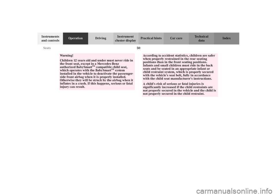 MERCEDES-BENZ E430 2002 W210 Owners Manual 50 Seats
Technical
data Instruments 
and controlsOperationDrivingInstrument 
cluster displayPractical hints Car care Index
Wa r n i n g !
Children 12 years old and under must never ride in 
the front 