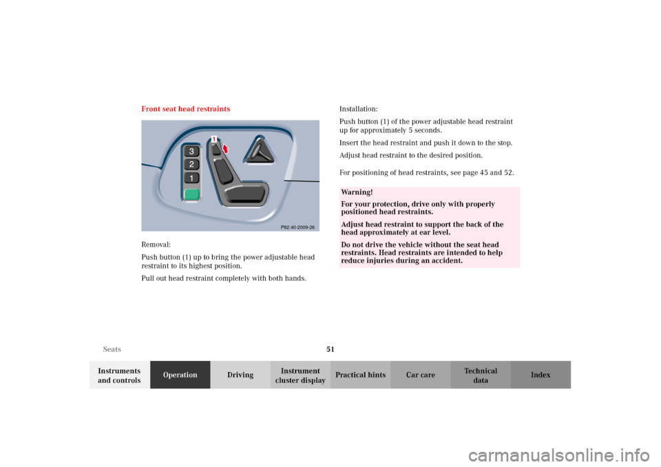 MERCEDES-BENZ E320 2002 W210 Workshop Manual 51 Seats
Technical
data Instruments 
and controlsOperationDrivingInstrument 
cluster displayPractical hints Car care Index Front seat head restraints
Removal: 
Push button (1) up to bring the power ad