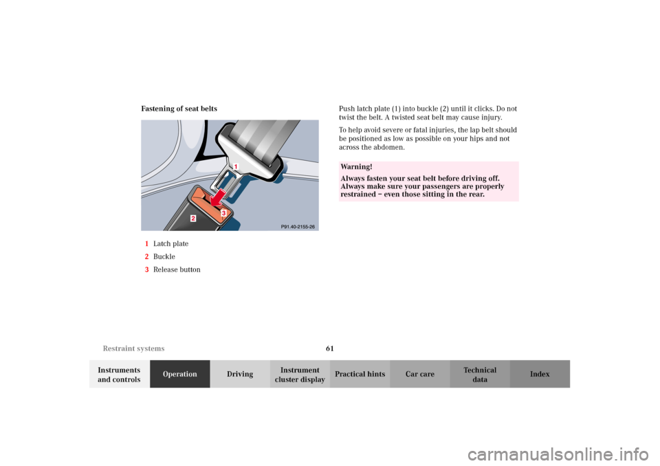 MERCEDES-BENZ E320 2002 W210 Repair Manual 61 Restraint systems
Technical
data Instruments 
and controlsOperationDrivingInstrument 
cluster displayPractical hints Car care Index Fastening of seat belts
1Latch plate
2Buckle
3Release buttonPush 