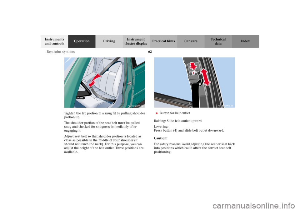 MERCEDES-BENZ E320 2002 W210 Repair Manual 62 Restraint systems
Technical
data Instruments 
and controlsOperationDrivingInstrument 
cluster displayPractical hints Car care Index
Tighten the lap portion to a snug fit by pulling shoulder 
portio